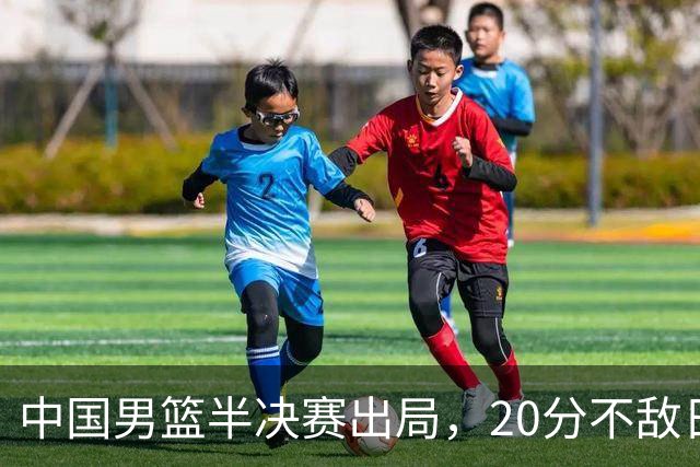 中国男篮半决赛出局，20分不敌日本二队，苦练三个月仍显乏力
